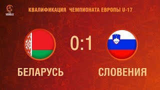 Беларусь U-17 - Словения U-17. Обзор матча